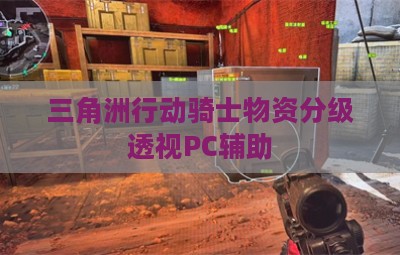 三角洲行动骑士物资分级透视PC辅助