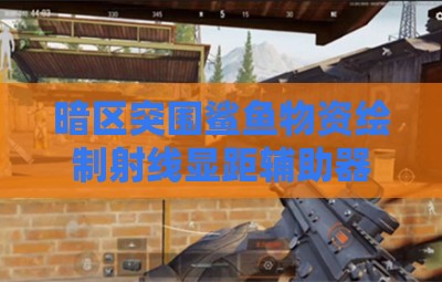 暗区突围鲨鱼物资绘制射线显距辅助器